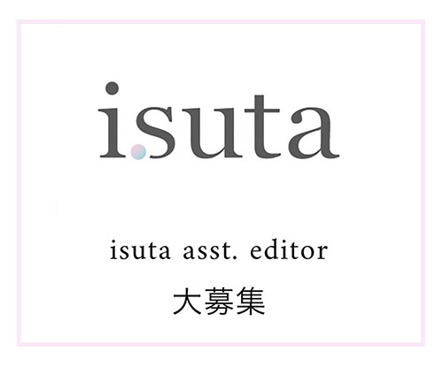 【isuta asst. editorを大募集】isutaで自分の好きなもの・コトを発信してみませんか？